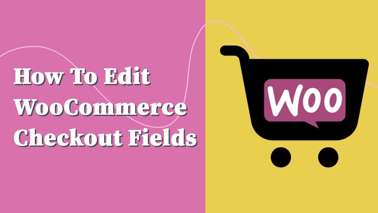 How-to-Edit-the-WooCommerce-Checkout-Fields